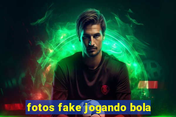 fotos fake jogando bola